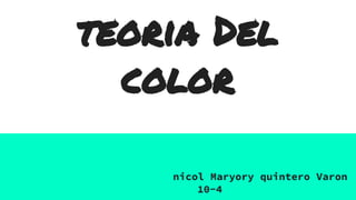 teoria Del
color
nicol Maryory quintero Varon
10-4
 