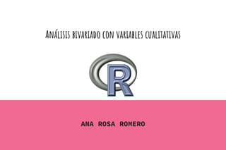 Análisis bivariado con variables cualitativas
ANA ROSA ROMERO
 