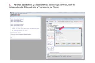 3. Abrimos estadísticos y seleccionamos: porcentaje por filas, test de
independencia Chi cuadrado y Test exacto de Fisher.
 