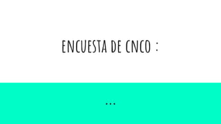 encuesta de cnco :
...
 