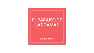 EL PARAÍSO DE
LAS DAMAS
EMILE ZOLA
 
