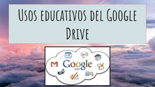 Usos educativos del Google
Drive
 