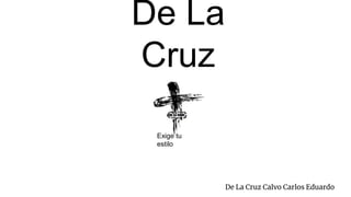 De La
Cruz
Exige tu
estilo
De La Cruz Calvo Carlos Eduardo
 