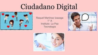 Ciudadano Digital
Raquel Martínez Izazaga
1° A
Instituto La Paz
Tecnología
 