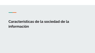 Características de la sociedad de la
información
 