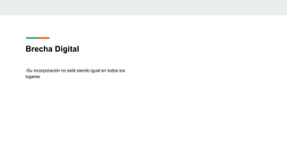 Brecha Digital
-Su incorporación no está siendo igual en todos los
lugares
 