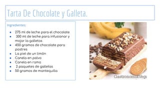 Tarta De Chocolate y Galleta.
Ingredientes:
● 275 ml de leche para el chocolate
● 300 ml de leche para infusionar y
mojar la galletas
● 450 gramos de chocolate para
postres
● La piel de un limón
● Canela en polvo
● Canela en rama
● 2 paquetes de galletas
● 50 gramos de mantequilla
 
