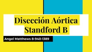 Disección Aórtica
Standford B
Angel Matthews 8-940-1389
 