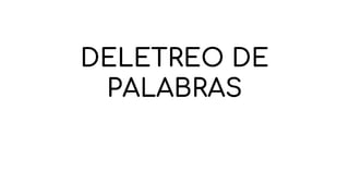 DELETREO DE
PALABRAS
 