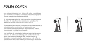 POLEA CÓNICA
Las poleas cónicas son otro sistema de polea especializado
que incorpora la mecánica básica de un sistema de ...