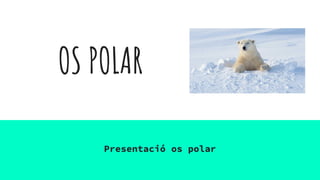 OS POLAR
Presentació os polar
 