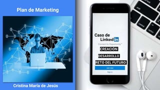 Plan de Marketing
CREACIÓN
RETO DEL FUTURO
DESARROLLO
Cristina María de Jesús
Caso de
 