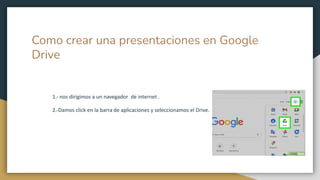 Como crear una presentaciones en Google
Drive
1.- nos dirigimos a un navegador de internet .
2.-Damos click en la barra de...