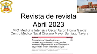 Revista de revista
Abril 2023
MR1 Medicina Intensiva Oscar Aaron Horna Garcia
Centro Médico Naval Cirujano Mayor Santiago Tavara
 