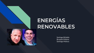 ENERGÍAS
RENOVABLES
Santiago Brijaldo
Brandon Polania
Santiago Mateus
 
