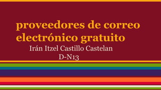 proveedores de correo 
electrónico gratuito 
Irán Itzel Castillo Castelan 
D-N13 
 