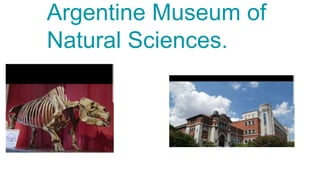 Argentine Museum of
Natural Sciences.
 