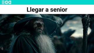 Llegar a senior
 