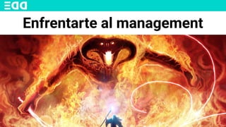 Enfrentarte al management
 