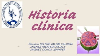 Historia
clínica
JIMENEZ PASAPERA NATALY
JIMENEZ OCHOA JENNIFER
Doctora: SELENE VALERA VALDERA
 