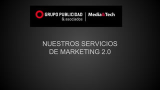 NUESTROS SERVICIOS 
DE MARKETING 2.0 
 