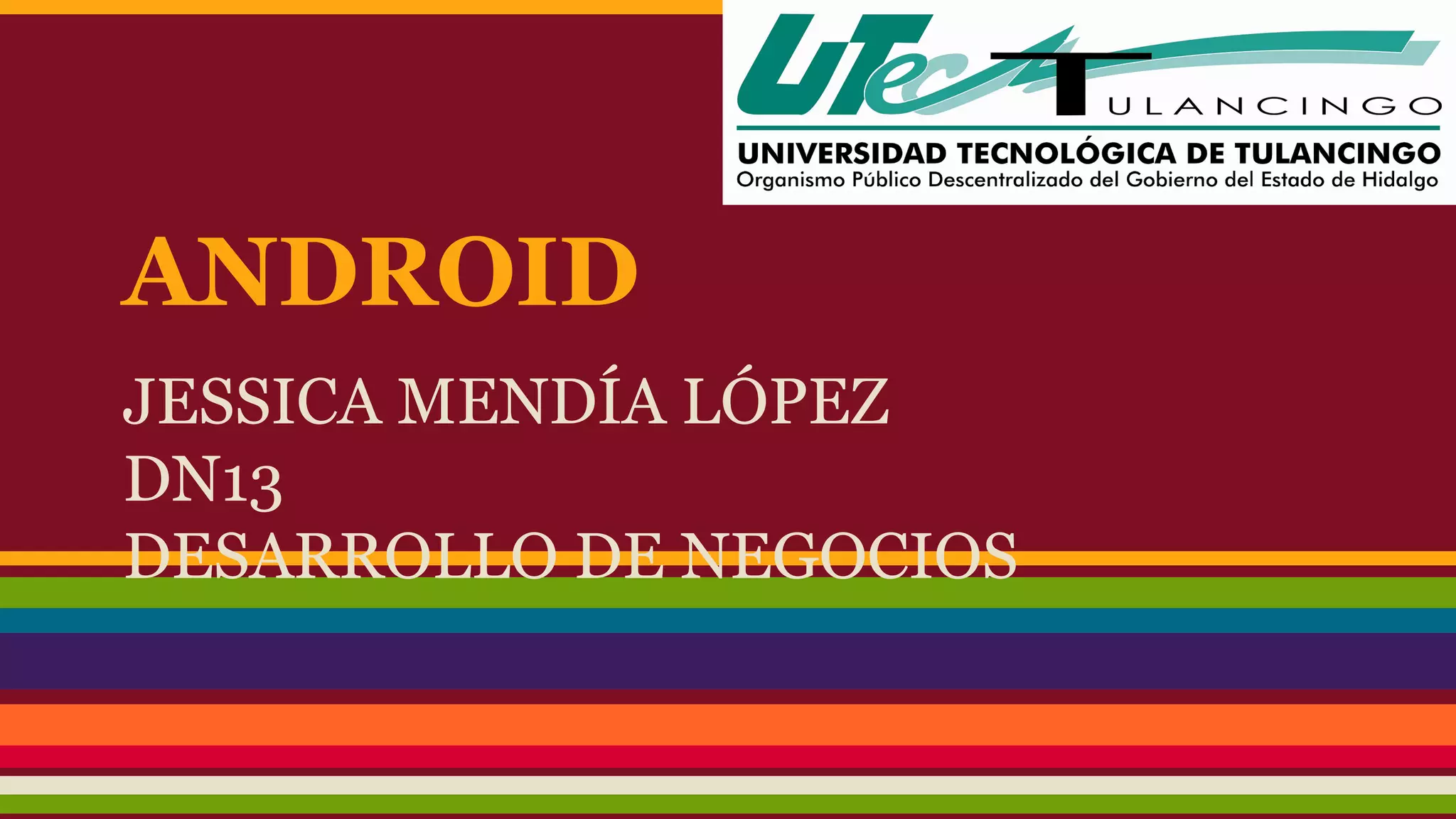 ANDROID
JESSICA MENDÍA LÓPEZ
DN13
DESARROLLO DE NEGOCIOS
