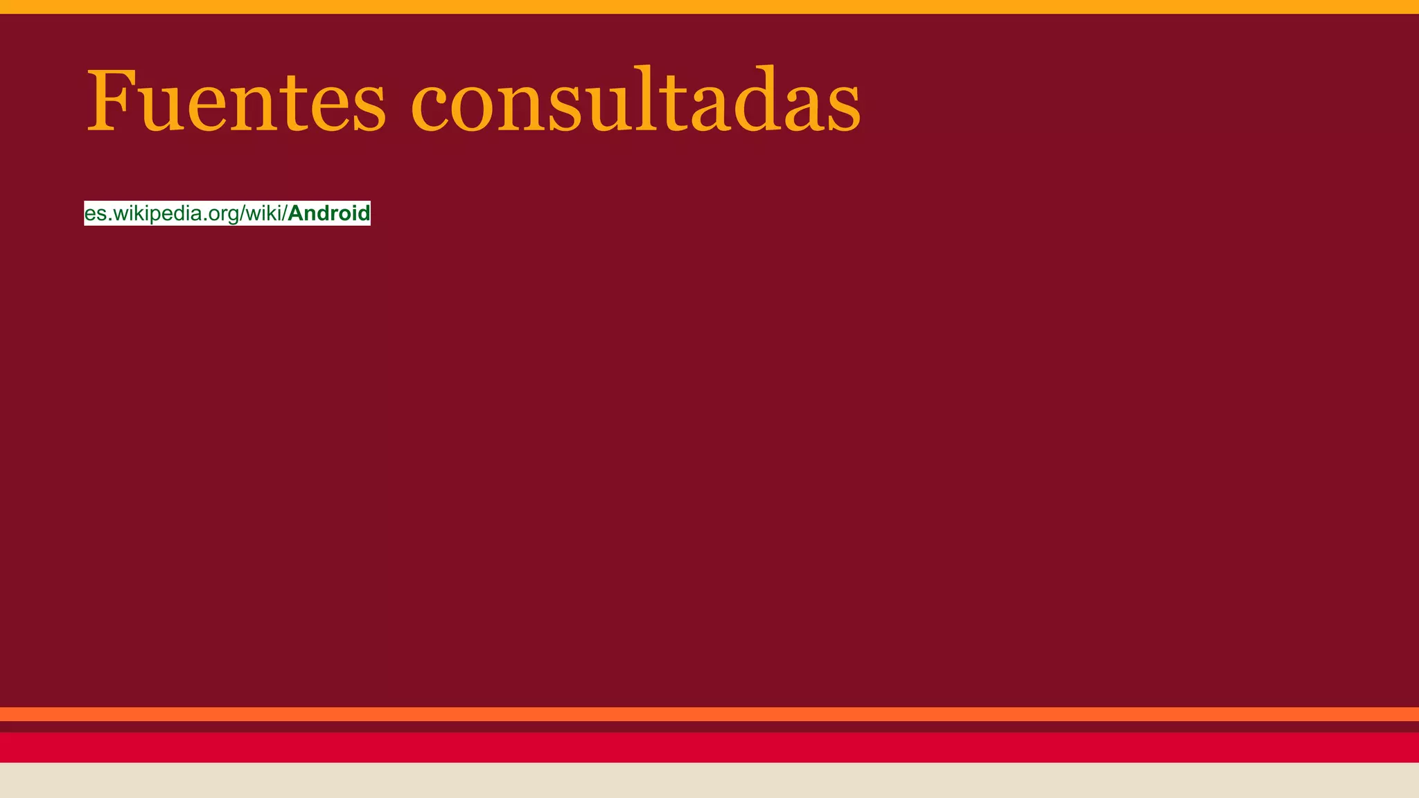 Fuentes consultadas
es.wikipedia.org/wiki/Android