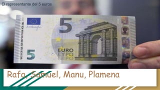Rafa, Samuel, Manu, Plamena
El representante del 5 euros
 