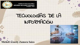 TECNOLOGÍAS DE LA
INFORMACIÓN
Michell Aracely Zamora Saico
 