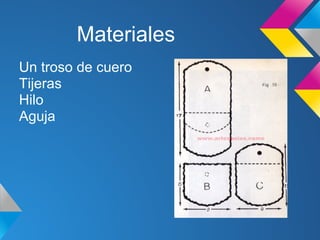Materiales
Un troso de cuero
Tijeras
Hilo
Aguja
 