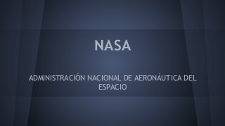 NASA
ADMINISTRACIÓN NACIONAL DE AERONÁUTICA DEL
ESPACIO

 