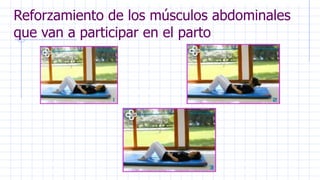 Reforzamiento de los músculos abdominales
que van a participar en el parto
 