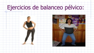 Ejercicios de balanceo pélvico:
 