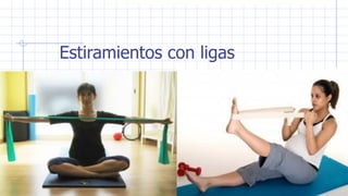 Estiramientos con ligas
 
