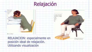 Relajación
RELAJACION: especialmente en
posición ideal de relajación.
Utilizando visualización
 