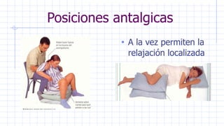 Posiciones antalgicas
• A la vez permiten la
relajación localizada
 