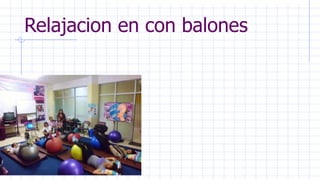 Relajacion en con balones
 