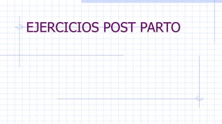 EJERCICIOS POST PARTO
 