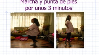 Marcha y punta de pies
por unos 3 minutos
 