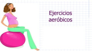 Ejercicios
aeróbicos
 