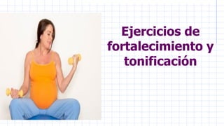 Ejercicios de
fortalecimiento y
tonificación
 