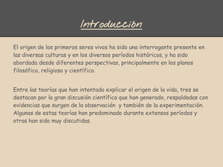 Introducción
El origen de los primeros seres vivos ha sido una interrogante presente en
las diversas culturas y en los div...