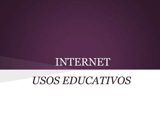 INTERNET
USOS EDUCATIVOS
 
