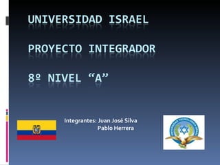 Integrantes: Juan José Silva   Pablo Herrera 