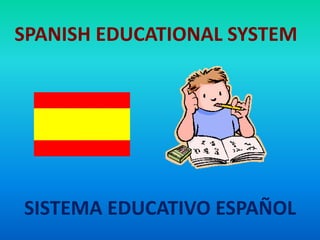 SISTEMA EDUCATIVO ESPAÑOL
SPANISH EDUCATIONAL SYSTEM
 