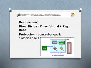 Reubicación:
Direc. Fisica = Direc. Virtual + Reg.
Base
Protección – comprobar que la
dirección cae en el rango [base, limite).
 