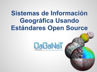 Sistemas de Información
   Geográfica Usando
Estándares Open Source
 