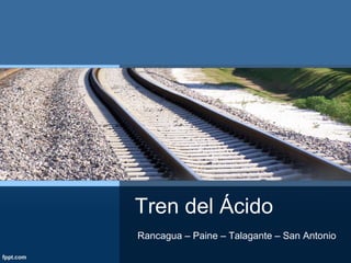 Tren del Ácido
Rancagua – Paine – Talagante – San Antonio
 