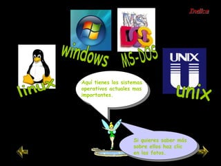 linux windows unix MS-DOS Aquí tienes los sistemas operativos actuales mas importantes.  Si quieres saber más sobre ellos haz clic en las fotos.  Indice 