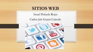 SITIOS WEB
Israel Peñuela Rojas
Carlos Jair Guazá Caicedo
 